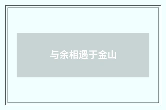 与余相遇于金山