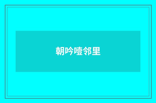 朝吟噎邻里