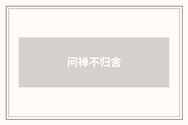 问禅不归舍