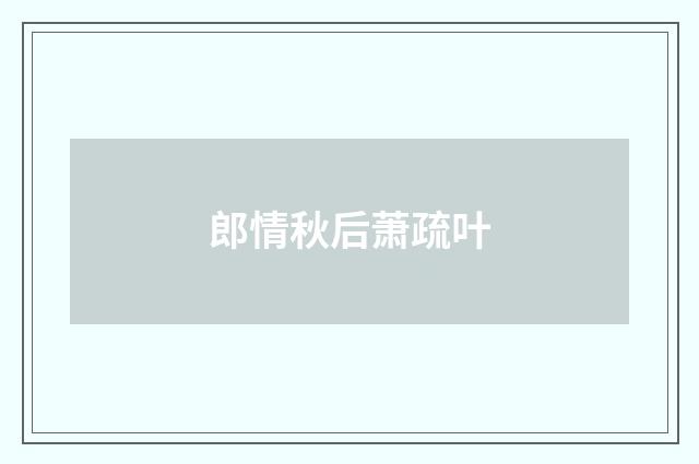 郎情秋后萧疏叶