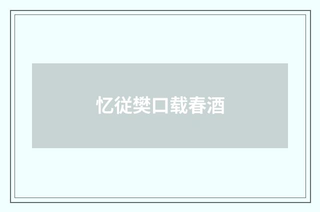 忆従樊口载春酒