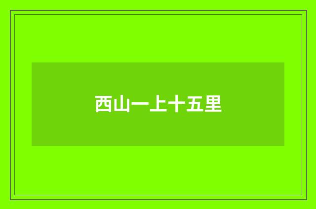 西山一上十五里