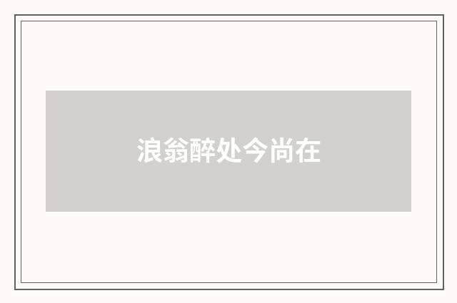 浪翁醉处今尚在