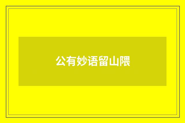 公有妙语留山隈