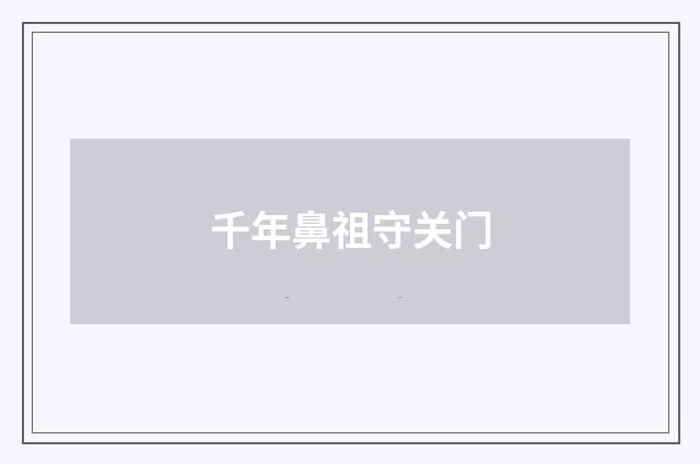 千年鼻祖守关门