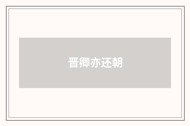 晋卿亦还朝