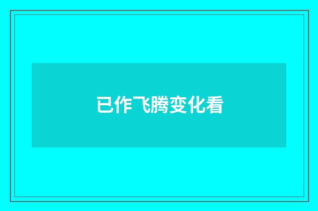 已作飞腾变化看