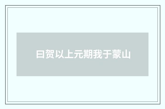 曰贺以上元期我于蒙山