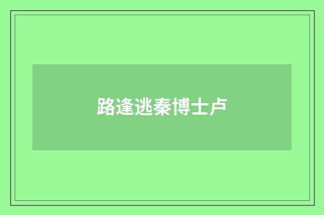 路逢逃秦博士卢