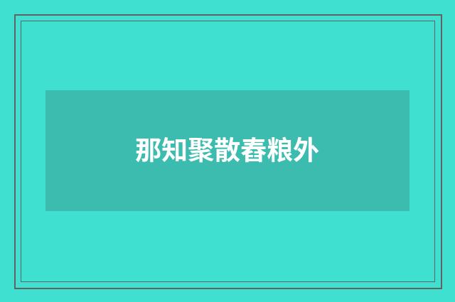 那知聚散舂粮外