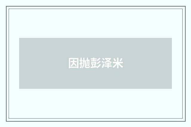 因抛彭泽米