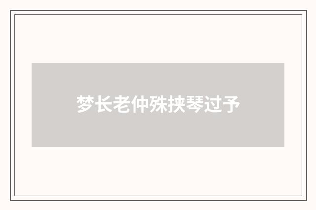 梦长老仲殊挟琴过予