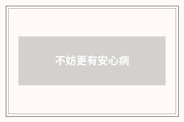 不妨更有安心病