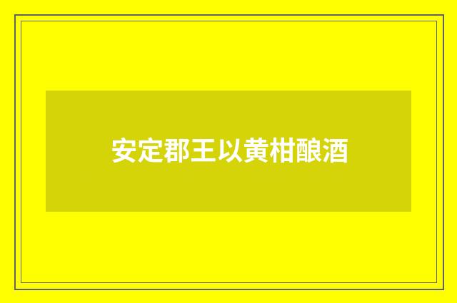 安定郡王以黄柑酿酒