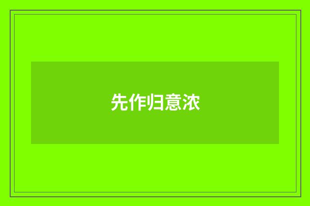 先作归意浓