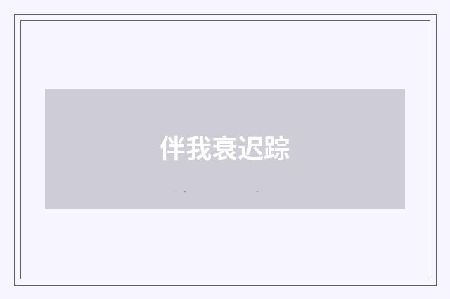 伴我衰迟踪