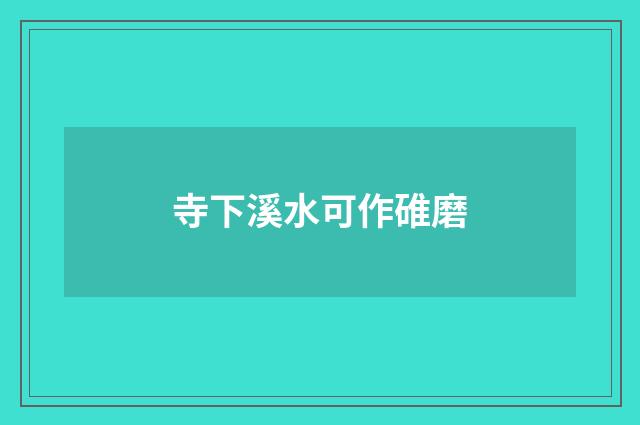 寺下溪水可作碓磨