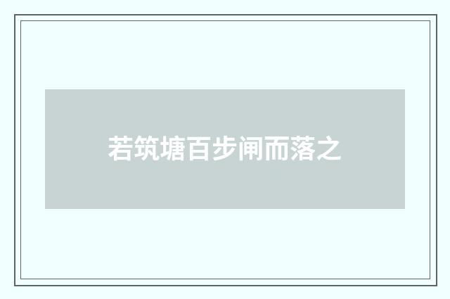 若筑塘百步闸而落之