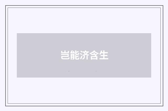 岂能济含生