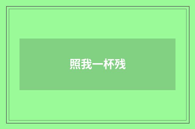 照我一杯残
