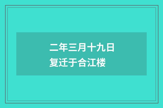 二年三月十九日复迁于合江楼