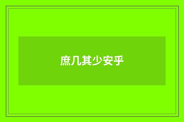 庶几其少安乎