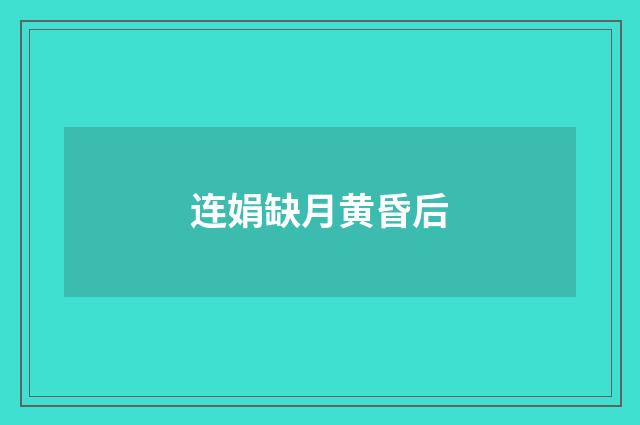 连娟缺月黄昏后