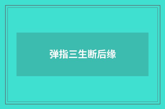 弹指三生断后缘