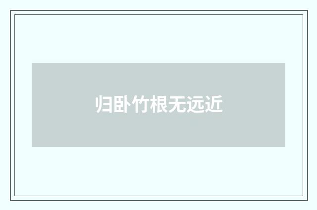 归卧竹根无远近