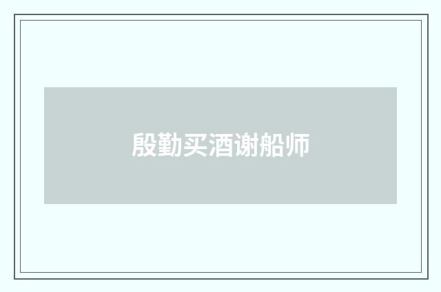 殷勤买酒谢船师