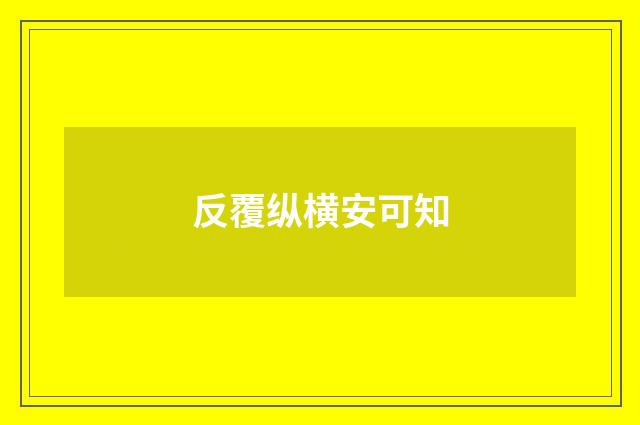 反覆纵横安可知