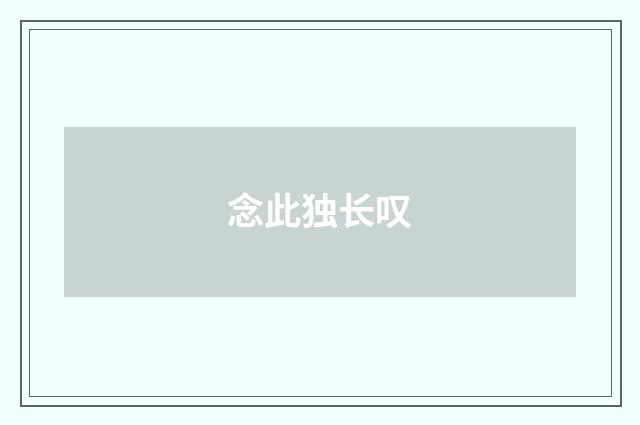 念此独长叹