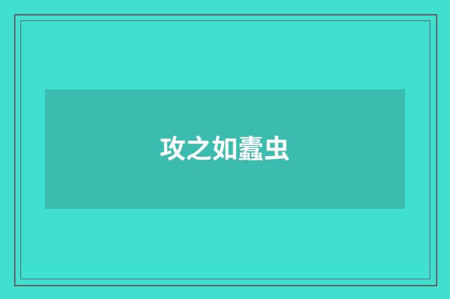 攻之如蠹虫