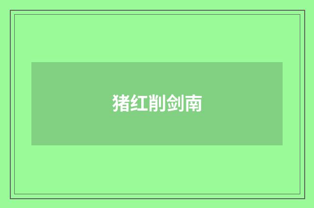 猪红削剑南