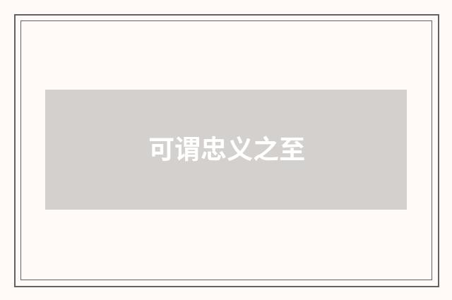 可谓忠义之至