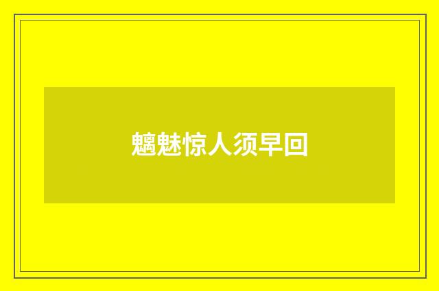 魑魅惊人须早回