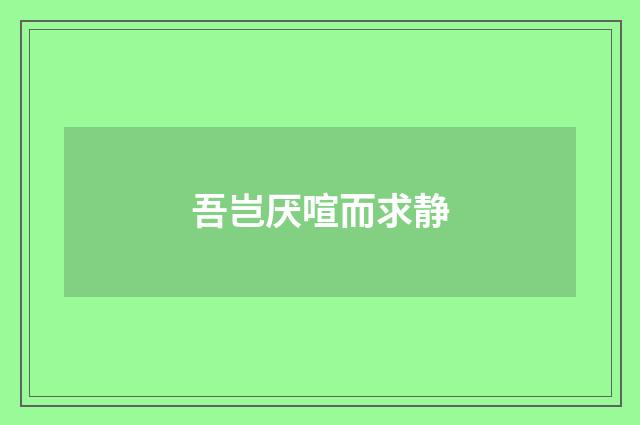 吾岂厌喧而求静