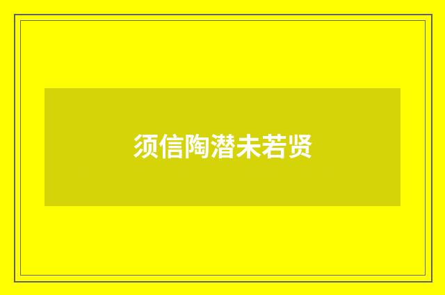 须信陶潜未若贤