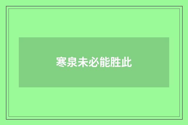 寒泉未必能胜此