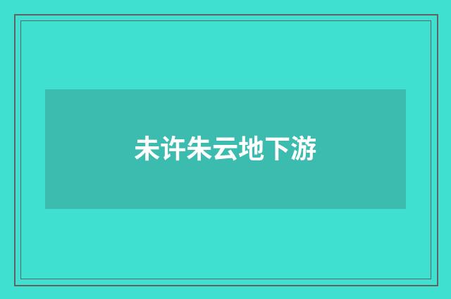 未许朱云地下游