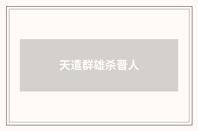 天遣群雄杀晋人