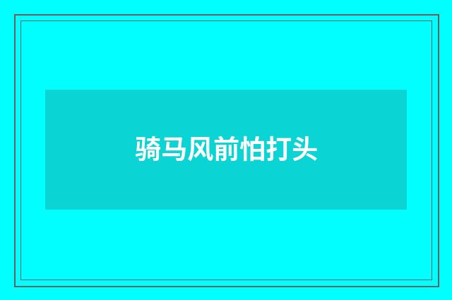 骑马风前怕打头