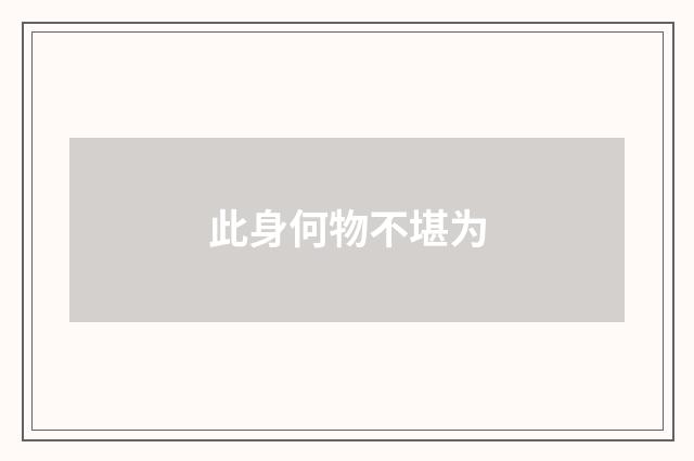 此身何物不堪为
