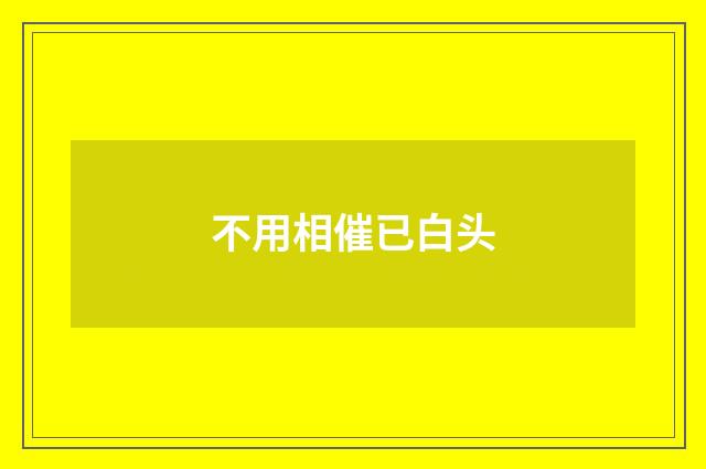 不用相催已白头