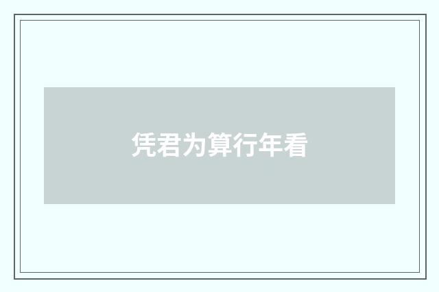 凭君为算行年看