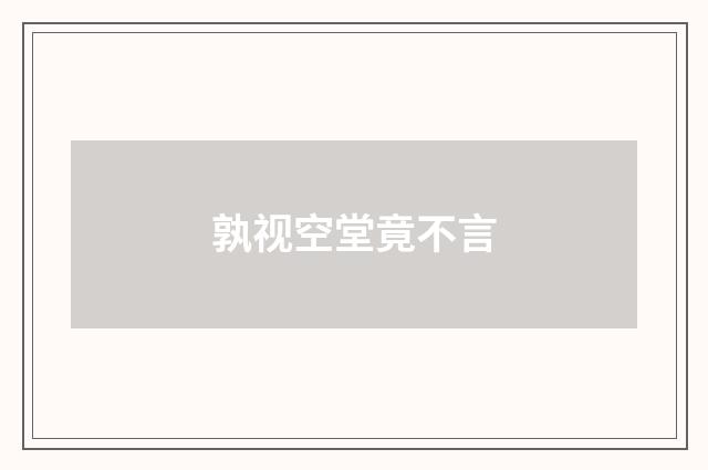 孰视空堂竟不言