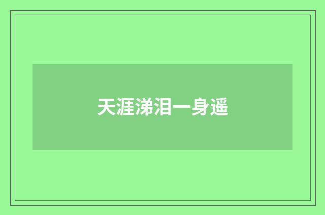 天涯涕泪一身遥