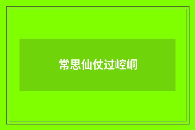 常思仙仗过崆峒