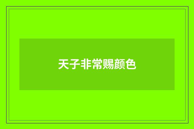 天子非常赐颜色