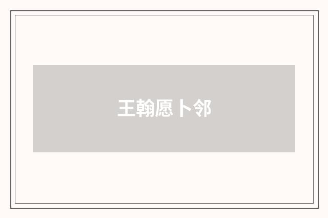 王翰愿卜邻